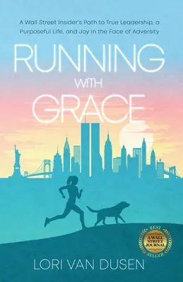 Laufen mit Anmut: Der Weg eines Wall-Street-Insiders zu wahrer Führung, einem zielgerichteten Leben und Freude im Angesicht des Unglücks - Running with Grace: A Wall Street Insider's Path to True Leadership, a Purposeful Life, and Joy in the Face of Adversity