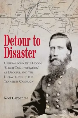 Der Umweg in die Katastrophe: General John Bell Hoods kleine Demonstration bei Decatur und das Scheitern des Tennessee-Feldzugs - Detour to Disaster: General John Bell Hood's Slight Demonstration at Decatur and the Unraveling of the Tennessee Campaign