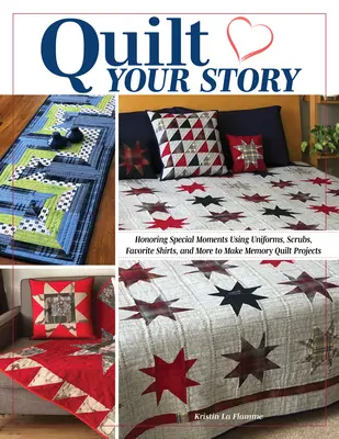 Quilten Sie Ihre Geschichte: Besondere Momente ehren mit Uniformen, Kitteln, Lieblingsshirts und mehr für Erinnerungsquilts und -projekte - Quilt Your Story: Honoring Special Moments Using Uniforms, Scrubs, Favorite Shirts, and More to Make Memory Quilts and Projects