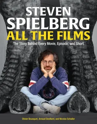Steven Spielberg Alle Filme: Die Geschichte hinter jedem Film, jeder Episode und jedem Kurzfilm - Steven Spielberg All the Films: The Story Behind Every Movie, Episode, and Short
