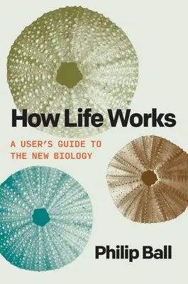 Wie das Leben funktioniert: Ein Benutzerhandbuch für die neue Biologie - How Life Works: A User's Guide to the New Biology