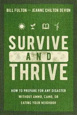 Überleben und Gedeihen: Wie man sich auf jede Katastrophe vorbereitet, ohne Munition, Tarnkleidung oder den Nachbarn zu fressen - Survive and Thrive: How to Prepare for Any Disaster Without Ammo, Camo, or Eating Your Neighbor