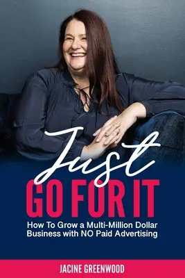 Just Go For It: Wie man ein Multi-Millionen-Dollar-Geschäft ohne bezahlte Werbung aufbaut - Just Go For It: How to Grow a Multi-Million Dollar Business with No Paid Advertising