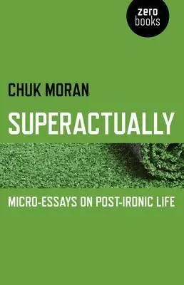 Superaktuell: Mikro-Essays zum post-ironischen Leben - Superactually: Micro-Essays on Post-Ironic Life