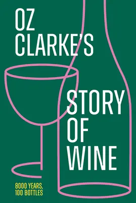 Oz Clarke's Geschichte des Weins: 8000 Jahre, 100 Flaschen - Oz Clarke's Story of Wine: 8000 Years, 100 Bottles