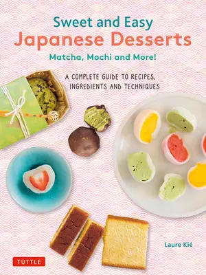 Süße und einfache japanische Desserts: Matcha, Mochi und mehr! Ein vollständiger Leitfaden für Rezepte, Zutaten und Techniken - Sweet and Easy Japanese Desserts: Matcha, Mochi and More! a Complete Guide to Recipes, Ingredients and Techniques