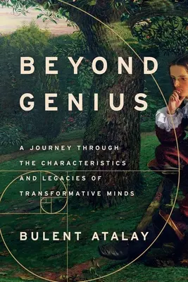 Jenseits des Genies: Eine Reise durch die Eigenschaften und das Vermächtnis von transformativen Köpfen - Beyond Genius: A Journey Through the Characteristics and Legacies of Transformative Minds