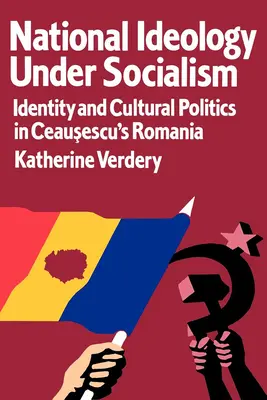 Nationale Ideologie im Sozialismus: Identitäts- und Kulturpolitik in Ceausescus Rumänien Band 7 - National Ideology Under Socialism: Identity and Cultural Politics in Ceausescu's Romania Volume 7