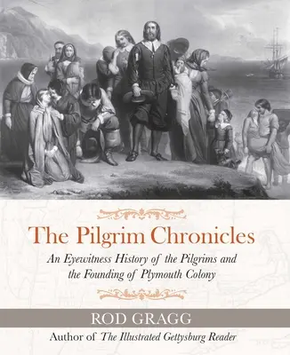 Die Pilgerchroniken: Eine Augenzeugengeschichte der Pilger und der Gründung der Kolonie Plymouth - The Pilgrim Chronicles: An Eyewitness History of the Pilgrims and the Founding of Plymouth Colony