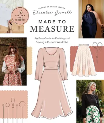Maßgeschneidert: Eine einfache Anleitung zum Entwerfen und Nähen einer maßgeschneiderten Garderobe - 16 Projekte ohne Schnittmuster - Made to Measure: An Easy Guide to Drafting and Sewing a Custom Wardrobe - 16 Pattern-Free Projects