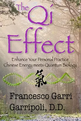 Der Qi-Effekt: Verbessern Sie Ihre persönliche Praxis: Chinesische Energie trifft auf Quantenbiologie - The Qi Effect Enhance Your Personal Practice: Chinese Energy Meets Quantum Biology