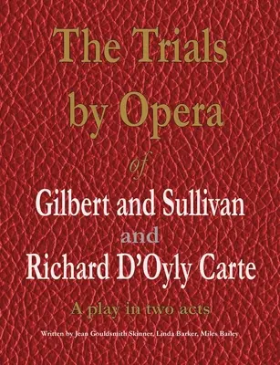 Die Opernversuche von Gilbert und Sullivan und Richard D'Oyly Carte: Ein Theaterstück in zwei Akten - The Trials by Opera of Gilbert and Sullivan and Richard D'Oyly Carte: A play in two acts