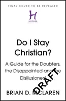 Bleibe ich Christ? - Ein Leitfaden für Zweifler, Enttäuschte und Desillusionierte - Do I Stay Christian? - A Guide for the Doubters, the Disappointed and the Disillusioned