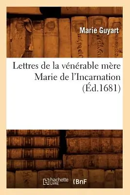 Lettres de la Vnrable Mre Marie de l'Incarnation (gest.1681) - Lettres de la Vnrable Mre Marie de l'Incarnation (d.1681)