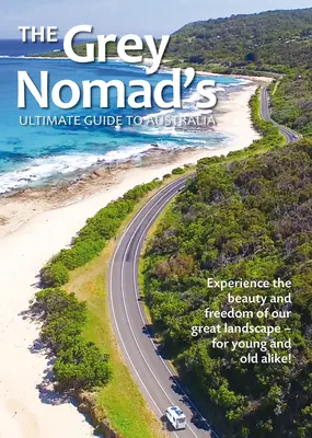 Der ultimative Australien-Führer des grauen Nomaden: Erleben Sie die Schönheit und Freiheit unserer großartigen Landschaft - für Jung und Alt gleichermaßen! - The Grey Nomad's Ultimate Guide to Australia: Experience the Beauty and Freedom of Our Great Landscape-For Young and Old Alike!