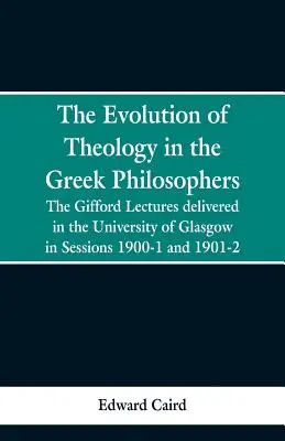 Die Entwicklung der Theologie bei den griechischen Philosophen: Die Gifford-Vorlesungen, gehalten an der Universität Glasgow in den Semestern 1900-1 und 1901-2 - The Evolution of Theology in the Greek Philosophers: The Gifford Lectures, Delivered in the University of Glasgow in Sessions 1900-1 and 1901-2