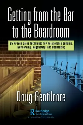 Von der Bar in die Vorstandsetage: 25 bewährte Verkaufstechniken für Beziehungsaufbau, Networking, Verhandlungen und Geschäftsabschlüsse - Getting from the Bar to the Boardroom: 25 Proven Sales Techniques for Relationship Building, Networking, Negotiating, and Dealmaking