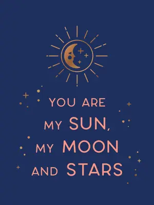 Du bist meine Sonne, mein Mond und meine Sterne: Schöne Worte und romantische Zitate für den, den du liebst - You Are My Sun, My Moon and Stars: Beautiful Words and Romantic Quotes for the One You Love