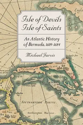 Insel der Teufel, Insel der Heiligen: Eine atlantische Geschichte der Bermudas, 1609-1684 - Isle of Devils, Isle of Saints: An Atlantic History of Bermuda, 1609-1684