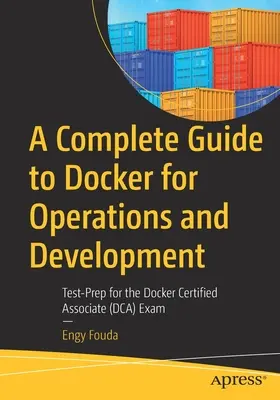 A Complete Guide to Docker for Operations and Development: Test-Prep für die Docker Certified Associate (Dca) Prüfung - A Complete Guide to Docker for Operations and Development: Test-Prep for the Docker Certified Associate (Dca) Exam