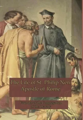 Das Leben des heiligen Philipp Neri: Apostel von Rom - The Life of St. Philip Neri: Apostle of Rome