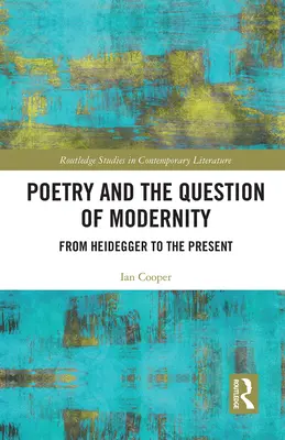 Poesie und die Frage nach der Moderne: Von Heidegger bis zur Gegenwart - Poetry and the Question of Modernity: From Heidegger to the Present