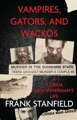 Vampire, Alligatoren und Verrückte: Das Leben eines Zeitungsmachers aus Florida - Vampires, Gators, And Wackos: A Florida Newspaperman's Life