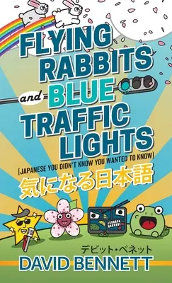 Fliegende Kaninchen und blaue Ampeln: Japanisch, von dem du nicht wusstest, dass du es wissen wolltest - Flying Rabbits and Blue Traffic Lights: Japanese You Didn't Know You Wanted to Know