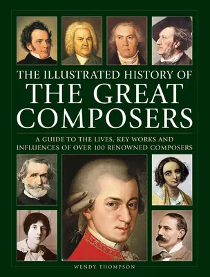 Illustrierte Geschichte der großen Komponisten: Ein Leitfaden zu Leben, Hauptwerken und Einflüssen von über 100 berühmten Komponisten - Illustrated History of Great Composers: A Guide to the Lives, Key Works and Influences of Over 100 Renowned Composers