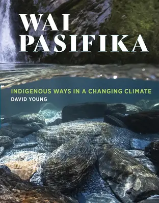 Wai Pasifika: Eingeborene Wege in einem sich verändernden Klima - Wai Pasifika: Indigenous Ways in a Changing Climate