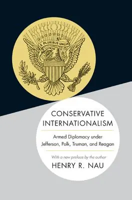 Konservativer Internationalismus: Bewaffnete Diplomatie unter Jefferson, Polk, Truman und Reagan - Conservative Internationalism: Armed Diplomacy Under Jefferson, Polk, Truman, and Reagan