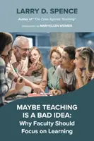 Vielleicht ist Lehren eine schlechte Idee: Warum sich Lehrkräfte auf das Lernen konzentrieren sollten - Maybe Teaching Is a Bad Idea: Why Faculty Should Focus on Learning