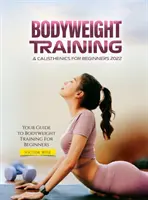 Bodyweight Training & Calisthenics für Einsteiger 2022: Ihr Leitfaden für Bodyweight Training für Einsteiger - Bodyweight Training & Calisthenics for Beginners 2022: Your Guide to Bodyweight Training For Beginners