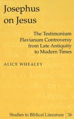 Josephus über Jesus; Die Testimonium-Flavianum-Kontroverse von der Spätantike bis zur Neuzeit - Josephus on Jesus; The Testimonium Flavianum Controversy from Late Antiquity to Modern Times