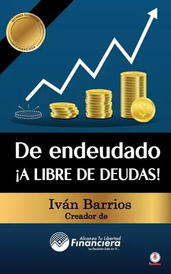 De endeudado A libre de deudas!: Descubre la trampa de las deudas y las bendiciones de vivir sin ellas