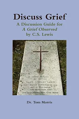 Trauer besprechen: Ein Diskussionsleitfaden für eine beobachtete Trauer von C.S. Lewis - Discuss Grief: A Discussion Guide for a Grief Observed by C.S. Lewis