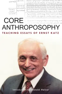 Kern der Anthroposophie: Pädagogische Aufsätze von Ernst Katz - Core Anthroposophy: Teaching Essays of Ernst Katz
