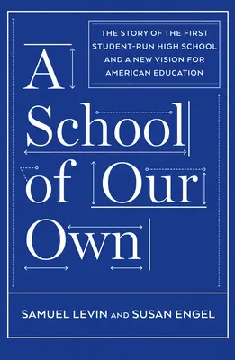 A School of Our Own: Die Geschichte der ersten von Schülern geleiteten High School und eine neue Vision für das amerikanische Bildungswesen - A School of Our Own: The Story of the First Student-Run High School and a New Vision for American Education