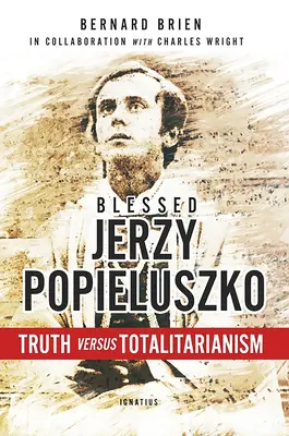Der selige Jerzy Popieluszko: Wahrheit gegen Totalitarismus - Blessed Jerzy Popieluszko: Truth Versus Totalitarianism