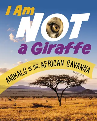 Ich bin keine Giraffe: Tiere in der afrikanischen Savanne - I Am Not a Giraffe: Animals in the African Savanna