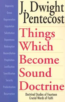 Dinge, die zur gesunden Lehre werden: Doktrinale Studien zu vierzehn entscheidenden Worten des Glaubens - Things Which Become Sound Doctrine: Doctrinal Studies of Fourteen Crucial Words of Faith