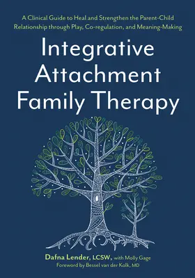 Integrative Bindungstherapie für Familien: Ein klinischer Leitfaden zur Heilung und Stärkung der Eltern-Kind-Beziehung durch Spiel, Ko-Regulation und Selbstkontrolle - Integrative Attachment Family Therapy: A Clinical Guide to Heal and Strengthen the Parent-Child Relationship Through Play, Co-Regulation, and Self Con