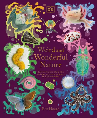 Seltsame und wunderbare Natur: Geschichten von mehr als 100 einzigartigen Tieren, Pflanzen und Phänomenen - Weird and Wonderful Nature: Tales of More Than 100 Unique Animals, Plants, and Phenomena