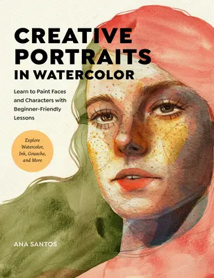 Kreative Porträts in Aquarell: Lernen Sie, Gesichter und Charaktere zu malen - Aquarell, Tinte, Gouache und mehr - Creative Portraits in Watercolor: Learn to Paint Faces and Characters with Beginner-Friendly Lessons - Explore Watercolor, Ink, Gouache, and More