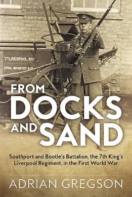 Von Docks und Sand: Das Bataillon von Southport und Bootle, das 7. King's Liverpool Regiment, im Ersten Weltkrieg - From Docks and Sand: Southport and Bootle's Battalion, the 7th King's Liverpool Regiment, in the First World War