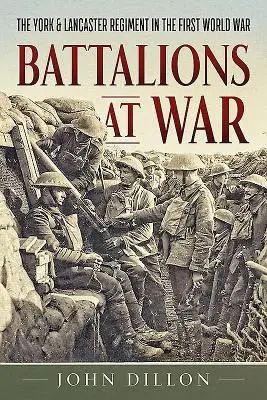 Bataillone im Krieg: Das York & Lancaster Regiment im Ersten Weltkrieg - Battalions at War: The York & Lancaster Regiment in the First World War