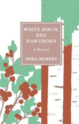 Weiße Birke, roter Weißdorn: Memoiren - White Birch, Red Hawthorn: A Memoir