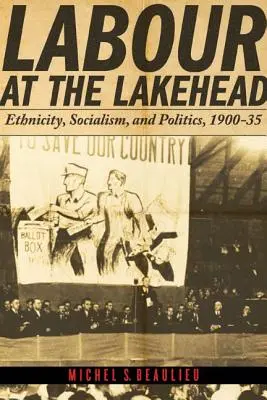 Arbeit am Lakehead: Ethnizität, Sozialismus und Politik, 1900-35 - Labour at the Lakehead: Ethnicity, Socialism, and Politics, 1900-35