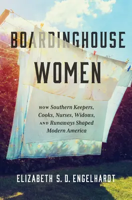 Frauen in Pensionen: Wie Haushälterinnen, Köchinnen, Krankenschwestern, Witwen und Ausreißerinnen aus den Südstaaten das moderne Amerika prägten - Boardinghouse Women: How Southern Keepers, Cooks, Nurses, Widows, and Runaways Shaped Modern America