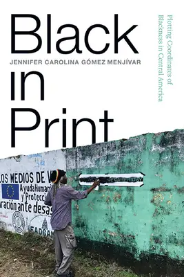Schwarz in Druck: Die Koordinaten des Schwarzseins in Mittelamerika - Black in Print: Plotting the Coordinates of Blackness in Central America
